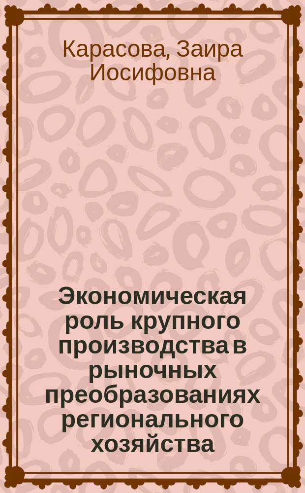 Экономическая роль крупного производства в рыночных преобразованиях регионального хозяйства : Автореф. дис. на соиск. учен. степ. к.э.н. : Спец. 08.00.05