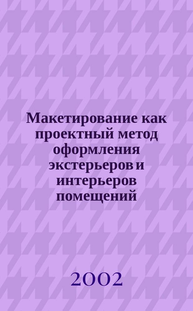 Макетирование как проектный метод оформления экстерьеров и интерьеров помещений : Учеб. пособие для студентов спец. "Технология и предпринимательство" и учителей технологии общеобразоват. шк