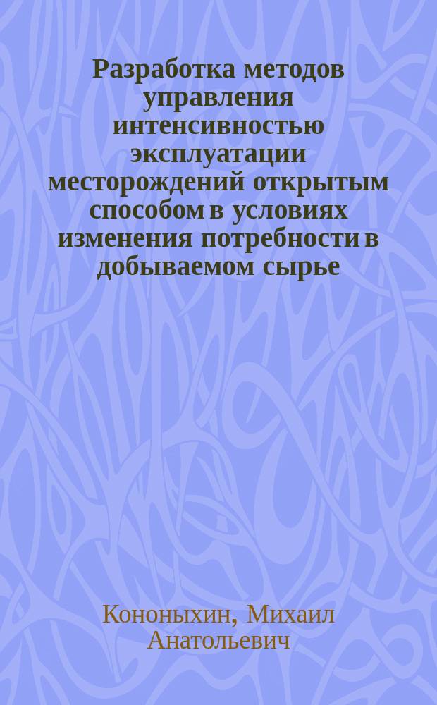 Разработка методов управления интенсивностью эксплуатации месторождений открытым способом в условиях изменения потребности в добываемом сырье : Автореф. дис. на соиск. учен. степ. к.т.н. : Спец. 05.02.22