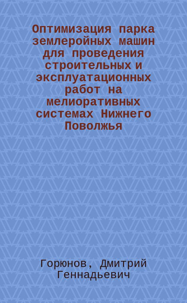 Оптимизация парка землеройных машин для проведения строительных и эксплуатационных работ на мелиоративных системах Нижнего Поволжья : Автореф. дис. на соиск. учен. степ. к.т.н. : Срец.06.01.02