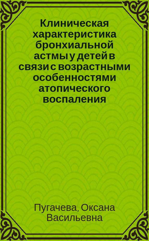 Клиническая характеристика бронхиальной астмы у детей в связи с возрастными особенностями атопического воспаления : Автореф. дис. на соиск. учен. степ. к.м.н. : Спец. 14.00.09