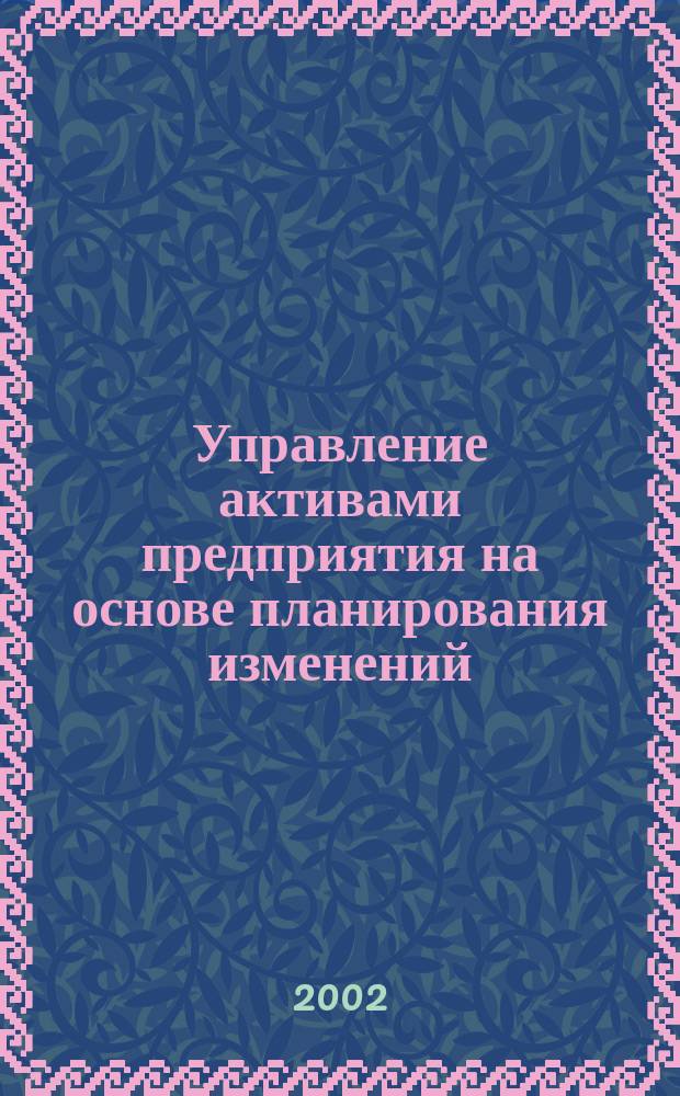 Управление активами предприятия на основе планирования изменений : Автореф. дис. на соиск. учен. степ. канд. экон. наук : 08.00.05