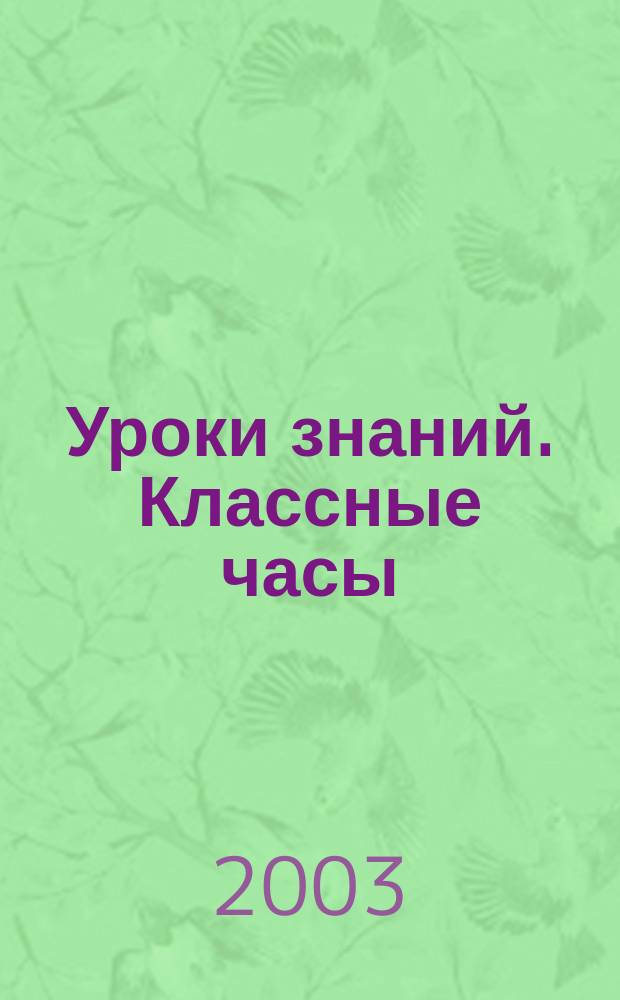 Уроки знаний. Классные часы : (Беседы, диспут, игра, уст. журн., лит.-музык. композиция) : 3-8-е кл