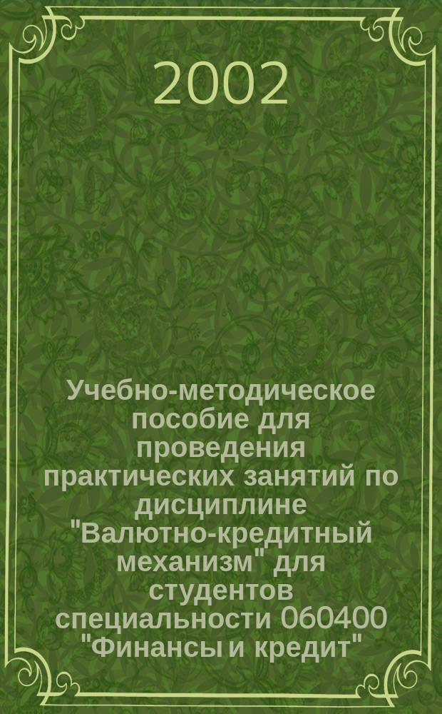 Учебно-методическое пособие для проведения практических занятий по дисциплине "Валютно-кредитный механизм" для студентов специальности 060400 "Финансы и кредит"