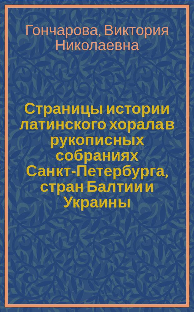 Страницы истории латинского хорала в рукописных собраниях Санкт-Петербурга, стран Балтии и Украины