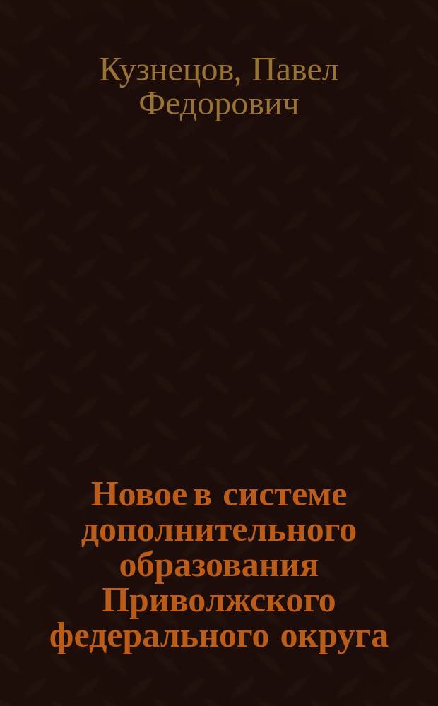 Новое в системе дополнительного образования Приволжского федерального округа : (Из опыта Ист.-археол. об-ния Краснояр. р-на Самар. обл.) : Учеб. пособие