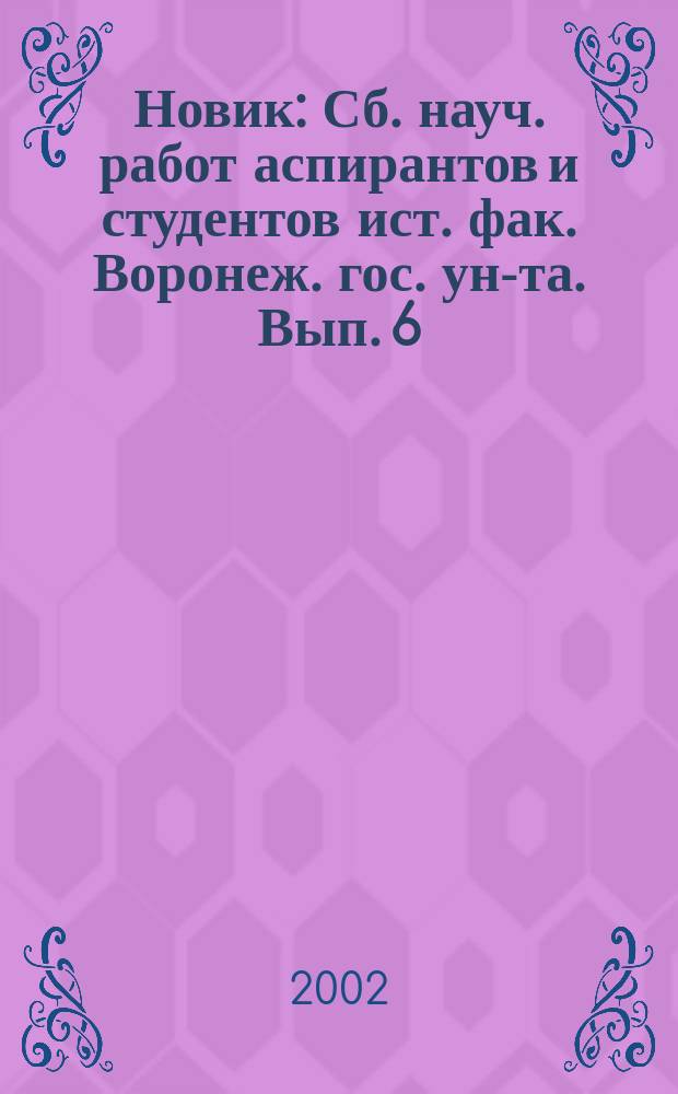 Новик : Сб. науч. работ аспирантов и студентов ист. фак. Воронеж. гос. ун-та. Вып. 6 : Вып. 6