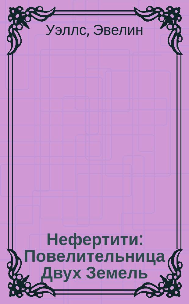 Нефертити : Повелительница Двух Земель