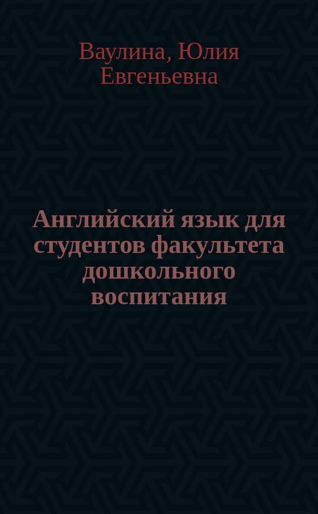 Английский язык для студентов факультета дошкольного воспитания : Нач. курс : Учеб. для студентов вузов