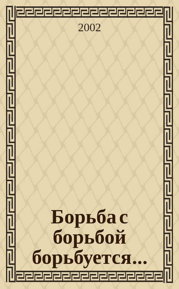 Борьба с борьбой борьбуется... : Записки журналиста