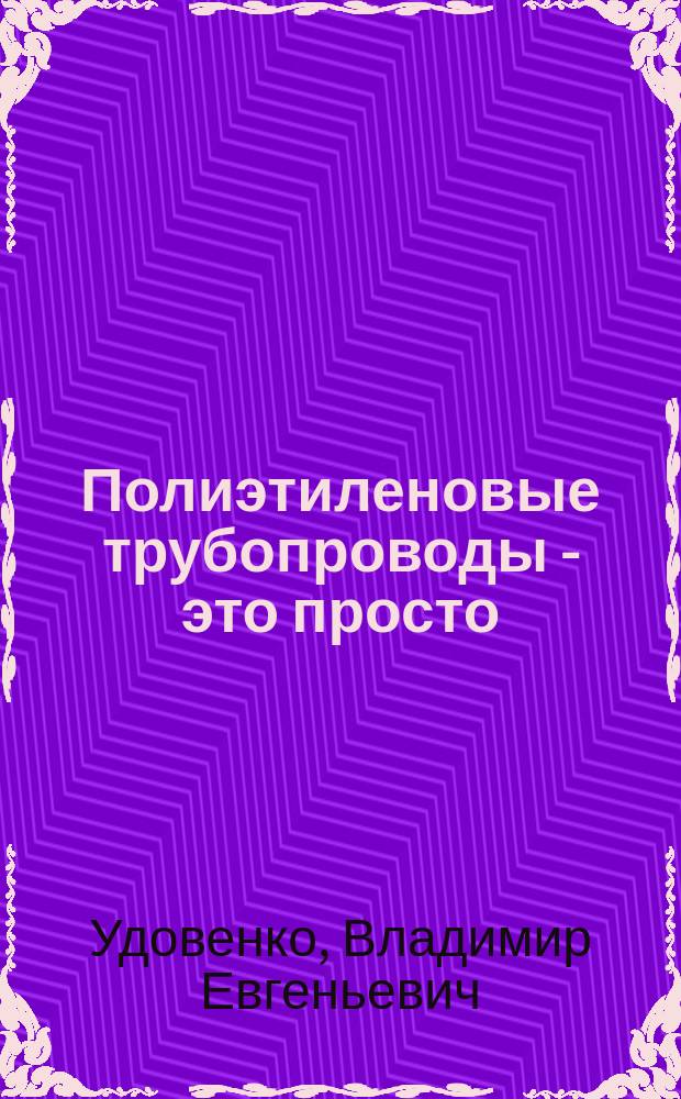 Полиэтиленовые трубопроводы - это просто : Вода, газ, канализация