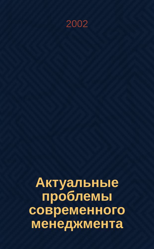 Актуальные проблемы современного менеджмента : Сб. науч. ст. по материалам юбил. конф