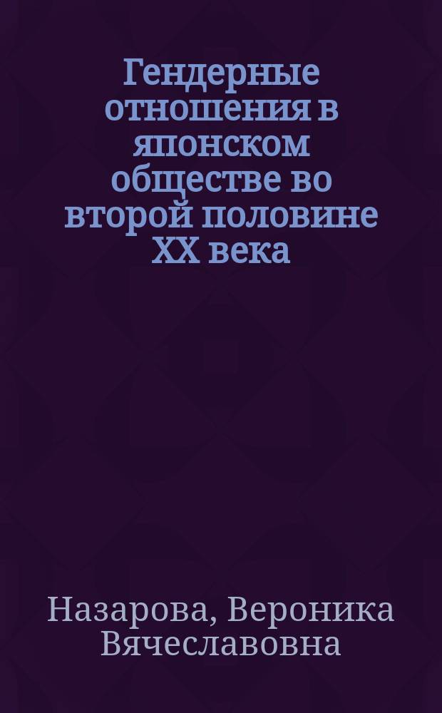 Гендерные отношения в японском обществе во второй половине XX века : Автореф. дис. на соиск. учен. степ. к.ист.н. : Спец. 07.00.03