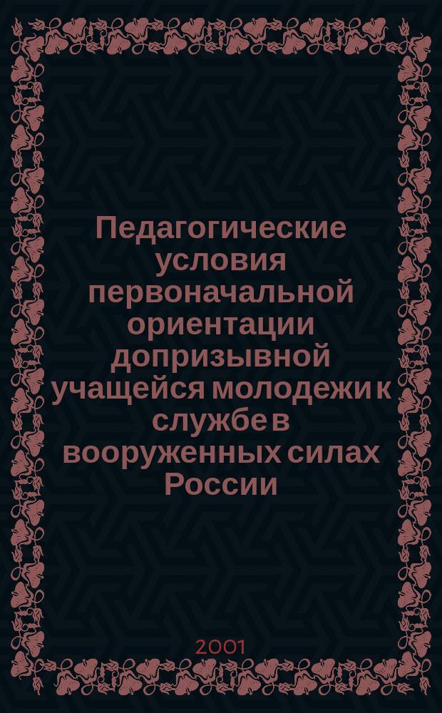 Педагогические условия первоначальной ориентации допризывной учащейся молодежи к службе в вооруженных силах России : Автореф. дис. на соиск. учен. степ. к.п.н. : Спец. 13.00.01