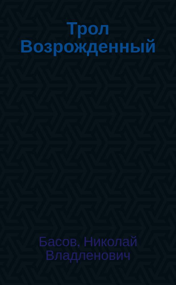 Трол Возрожденный : Фантаст. произведения