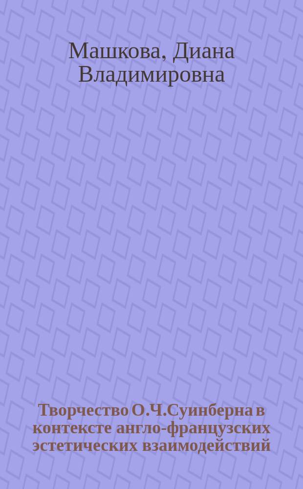 Творчество О.Ч.Суинберна в контексте англо-французских эстетических взаимодействий : Автореф. дис. на соиск. учен. степ. к.филол.н. : Спец. 10.01.03