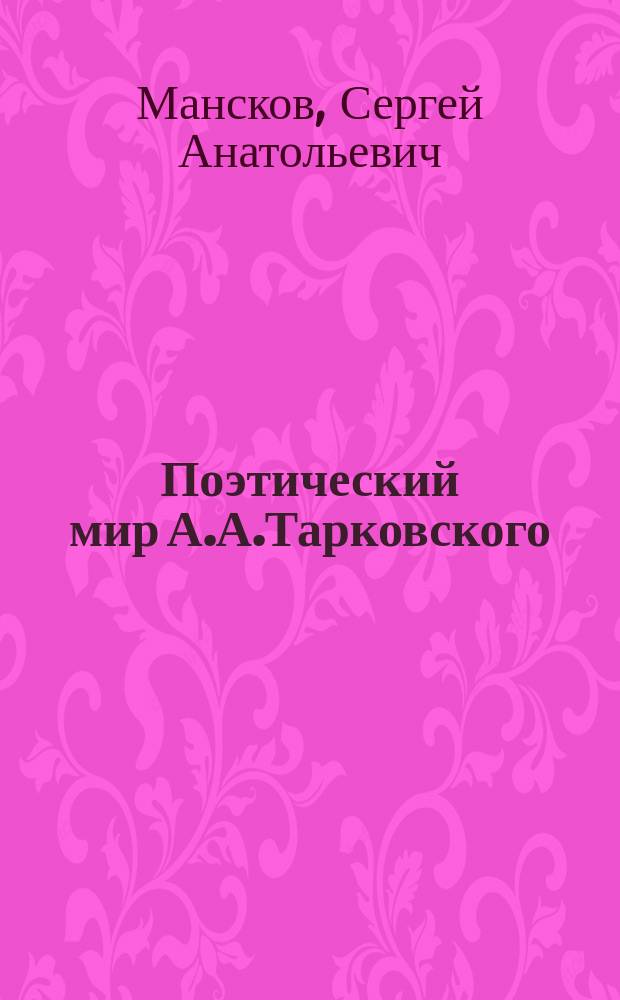 Поэтический мир А.А.Тарковского (Лирический субъект. Категориальность. Диалог сознаний) : Автореф. дис. на соиск. учен. степ. к.филол.н. : Спец. 10.01.01