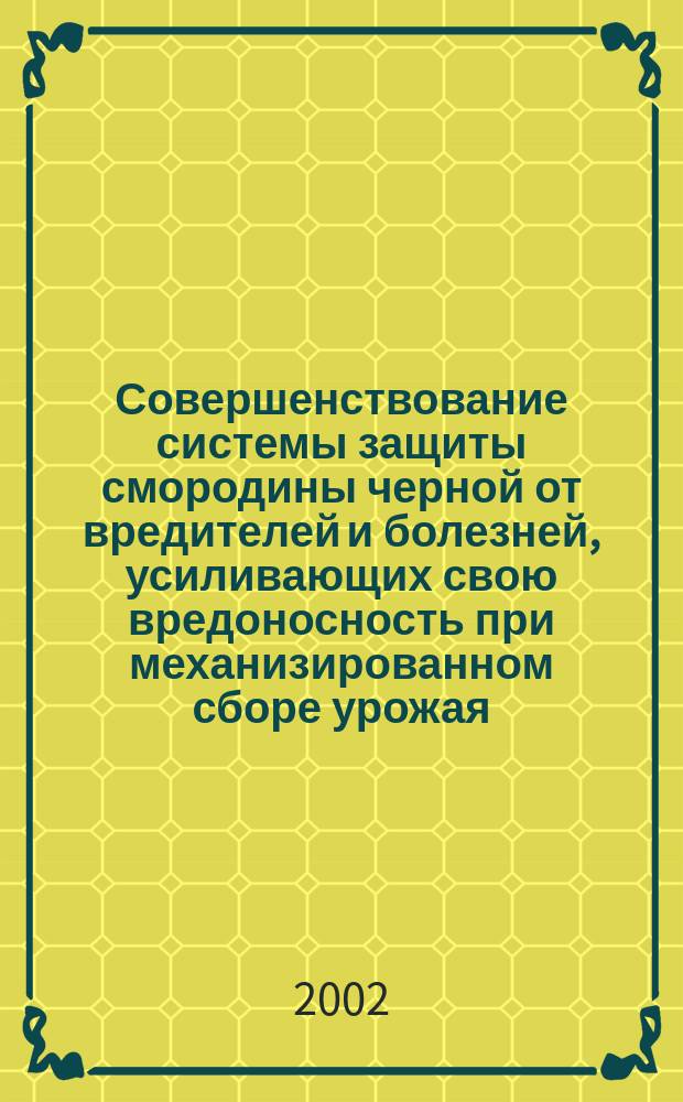 Совершенствование системы защиты смородины черной от вредителей и болезней, усиливающих свою вредоносность при механизированном сборе урожая : Автореф. дис. на соиск. учен. степ. к.с.-х.н. : Спец. 06.01.11