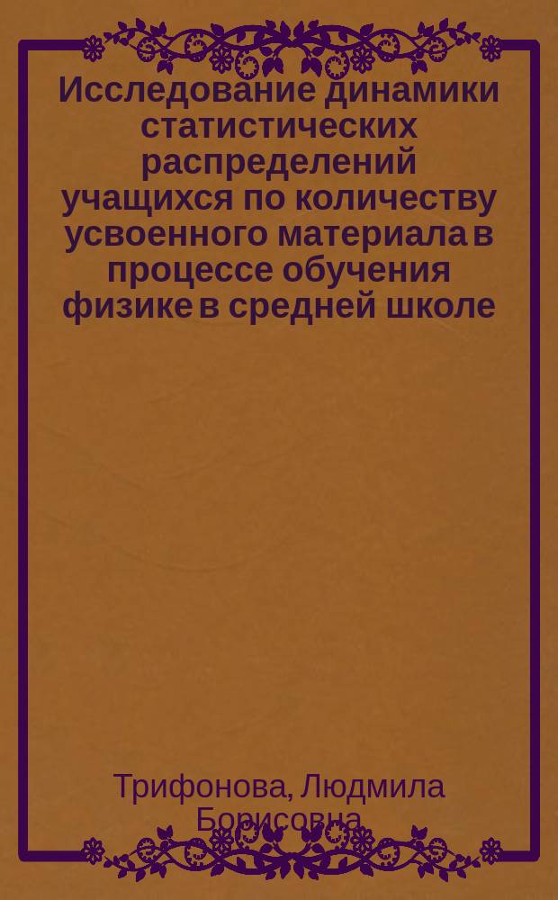 Исследование динамики статистических распределений учащихся по количеству усвоенного материала в процессе обучения физике в средней школе : Автореф. дис. на соиск. учен. степ. к.п.н. : Спец. 13.00.02