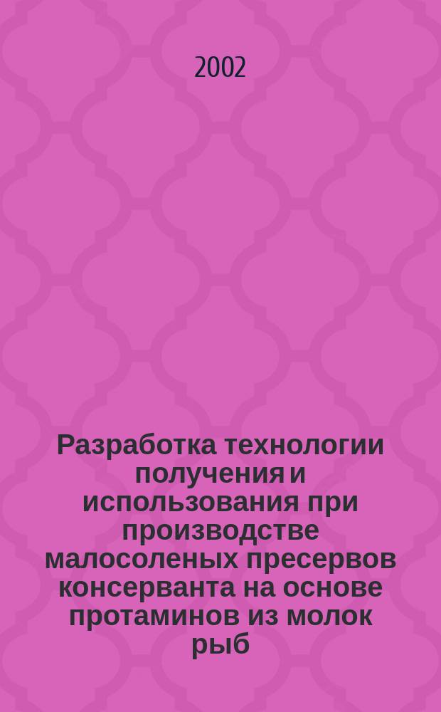 Разработка технологии получения и использования при производстве малосоленых пресервов консерванта на основе протаминов из молок рыб : Автореф. дис. на соиск. учен. степ. к.т.н. : Спец. 05.18.04; Спец. 05.18.07