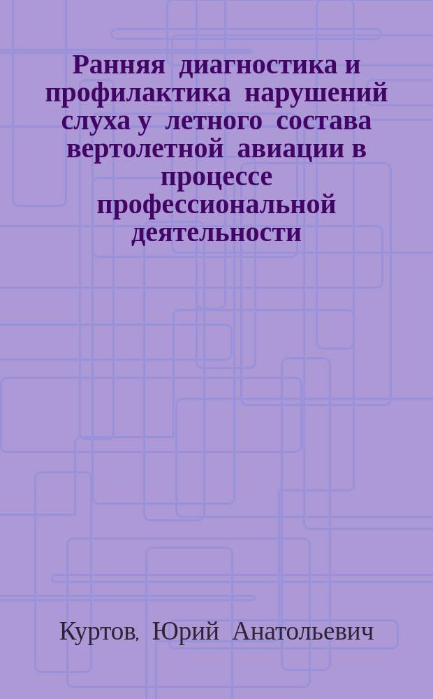 Ранняя диагностика и профилактика нарушений слуха у летного состава вертолетной авиации в процессе профессиональной деятельности : Автореф. дис. на соиск. учен. степ. к.м.н. : Спец. 14.00.04 : Спец. 14.00.32