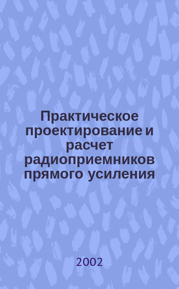 Практическое проектирование и расчет радиоприемников прямого усиления : Учеб. пособие