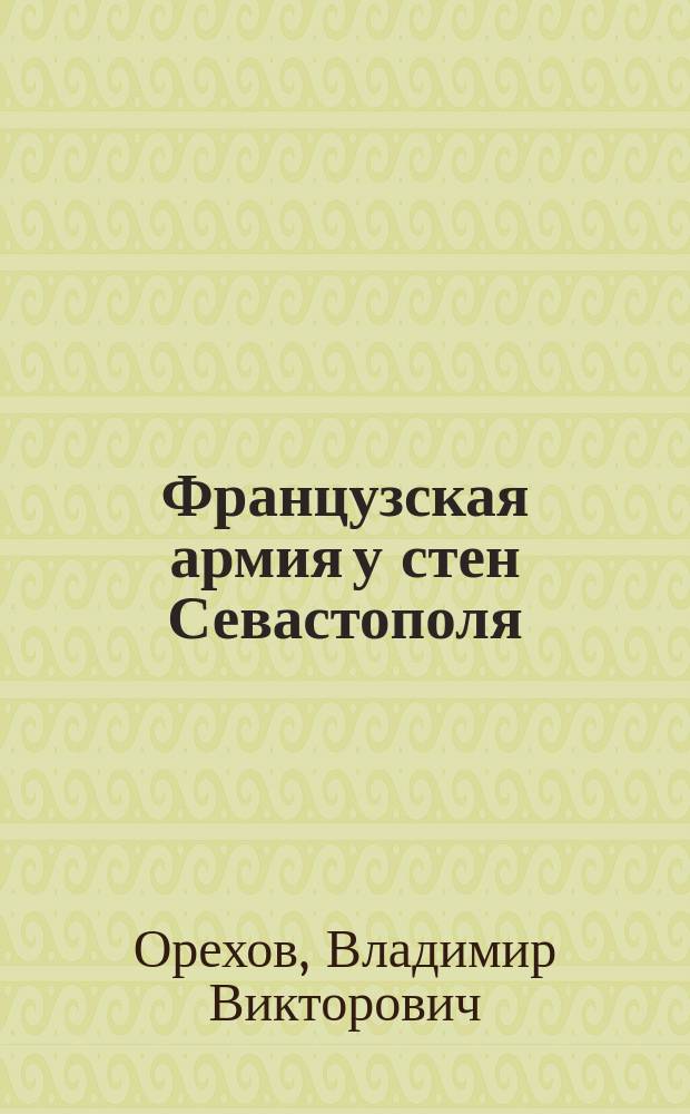 Французская армия у стен Севастополя: 1854 - 1856 гг. : Дневники, письма, воспоминания