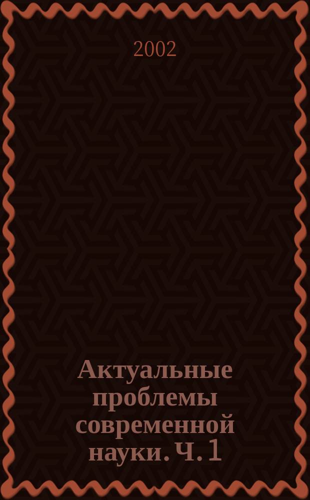 Актуальные проблемы современной науки. Ч. 1 : Математика ; Механика