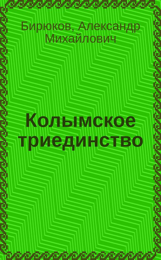 Колымское триединство : Док. очерки