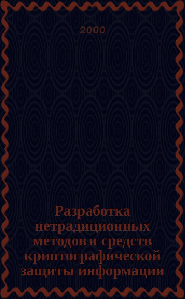 Разработка нетрадиционных методов и средств криптографической защиты информации : Автореф. дис. на соиск. учен. степ. к.т.н. : Спец. 05.13.06