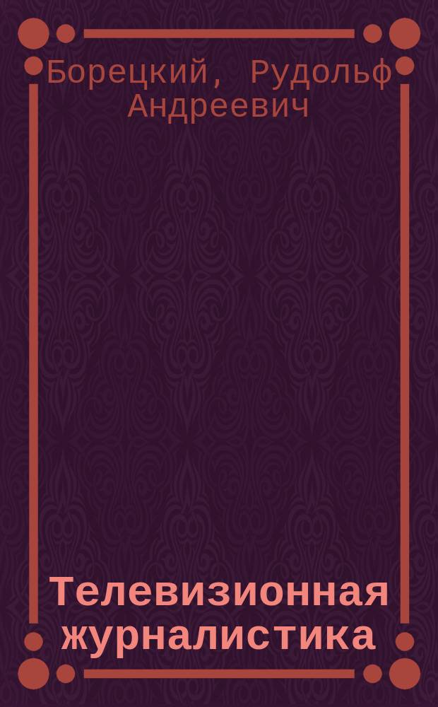 Телевизионная журналистика : Учеб. для студентов вузов, обучающихся по направлению и спец. "Журналистика"