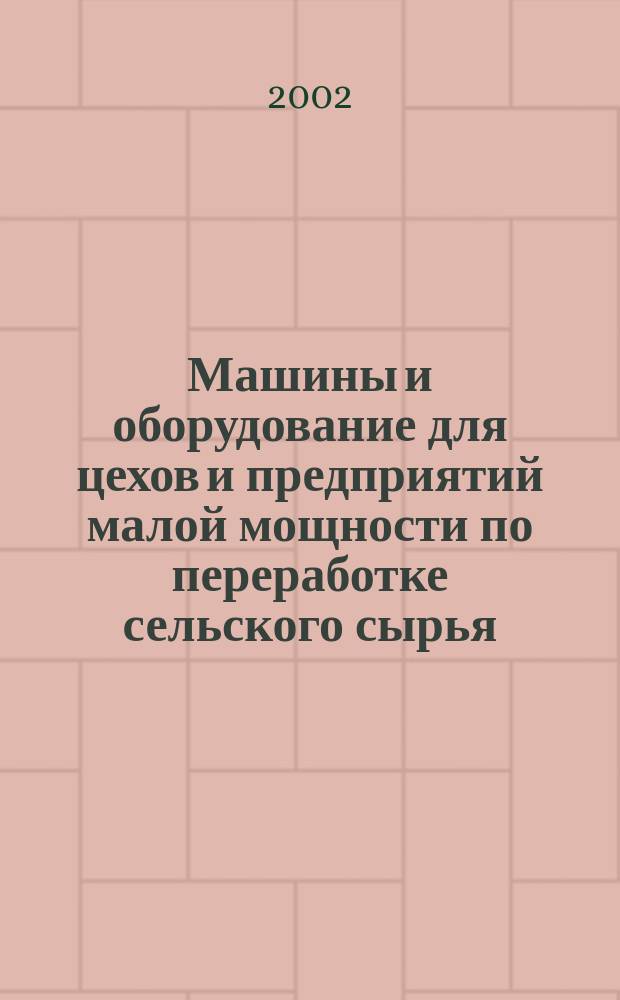 Машины и оборудование для цехов и предприятий малой мощности по переработке сельского сырья