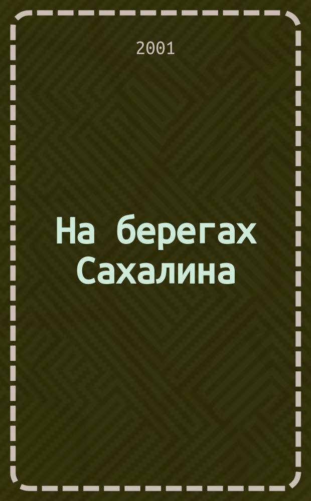 На берегах Сахалина : Ист.-краевед. очерки