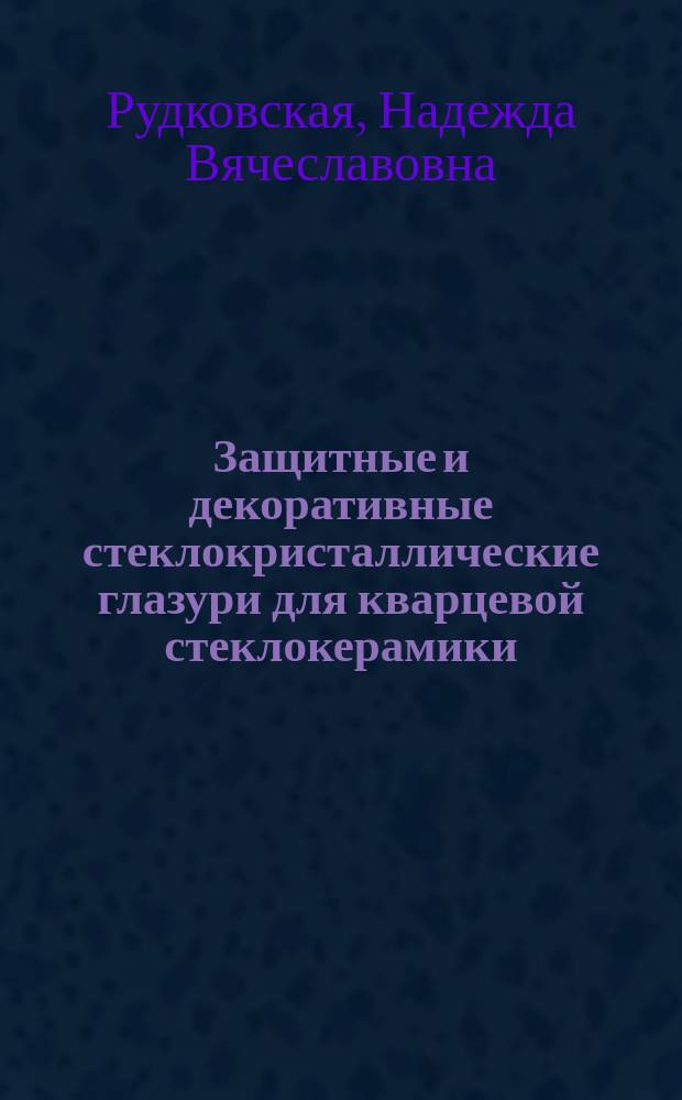 Защитные и декоративные стеклокристаллические глазури для кварцевой стеклокерамики : Автореф. дис. на соиск. учен. степ. к.т.н. : Спец. 05.17.11