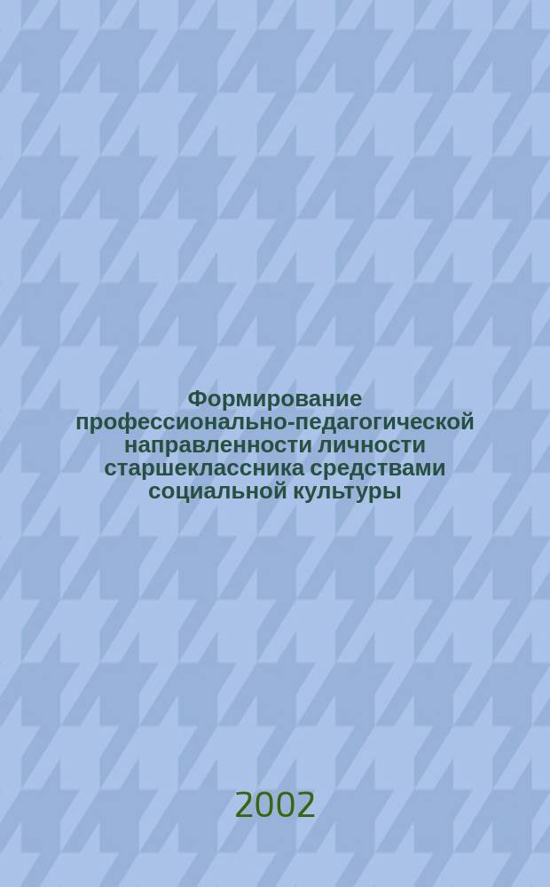 Формирование профессионально-педагогической направленности личности старшеклассника средствами социальной культуры : Автореф. дис. на соиск. учен. степ. к.п.н. : Спец. 13.00.01