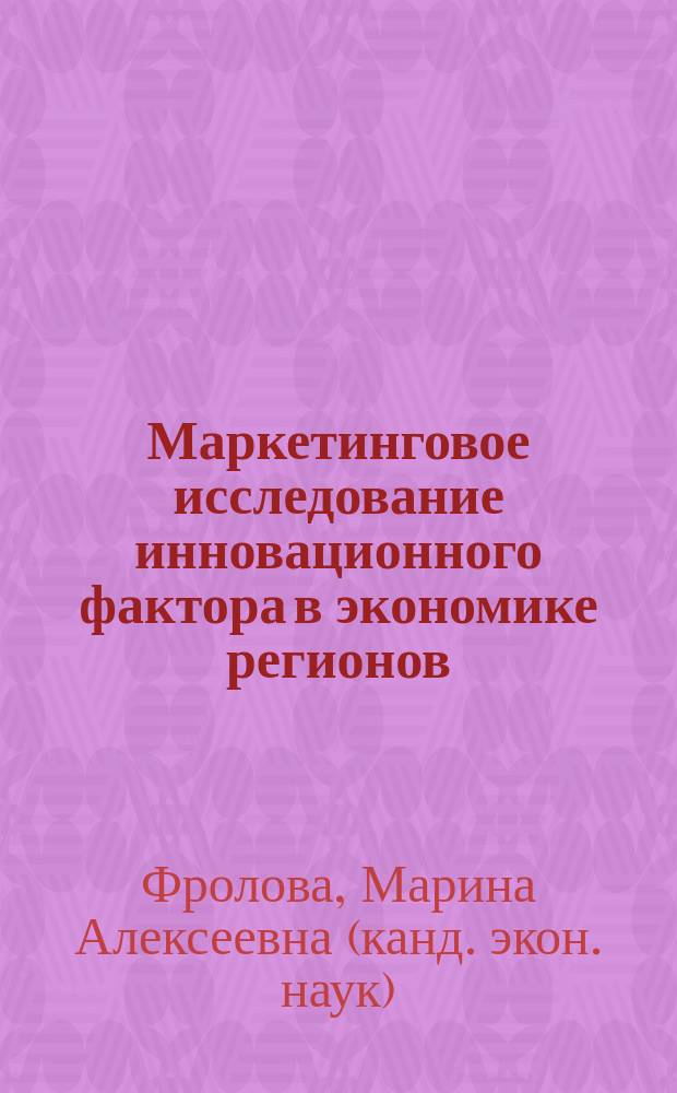 Маркетинговое исследование инновационного фактора в экономике регионов : Автореф. дис. на соиск. учен. степ. к.э.н. : Спец. 08.00.05