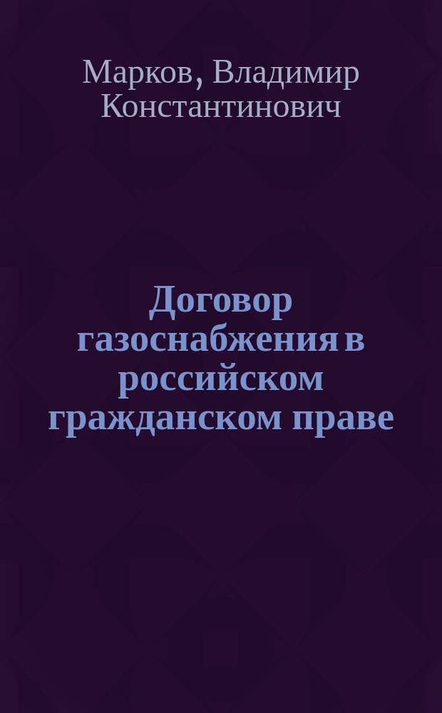 Договор газоснабжения в российском гражданском праве : Автореф. дис. на соиск. учен. степ. к.ю.н. : Спец. 12.00.03