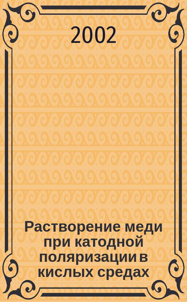 Растворение меди при катодной поляризации в кислых средах : Автореф. дис. на соиск. учен. степ. к.х.н. : Спец. 02.00.05