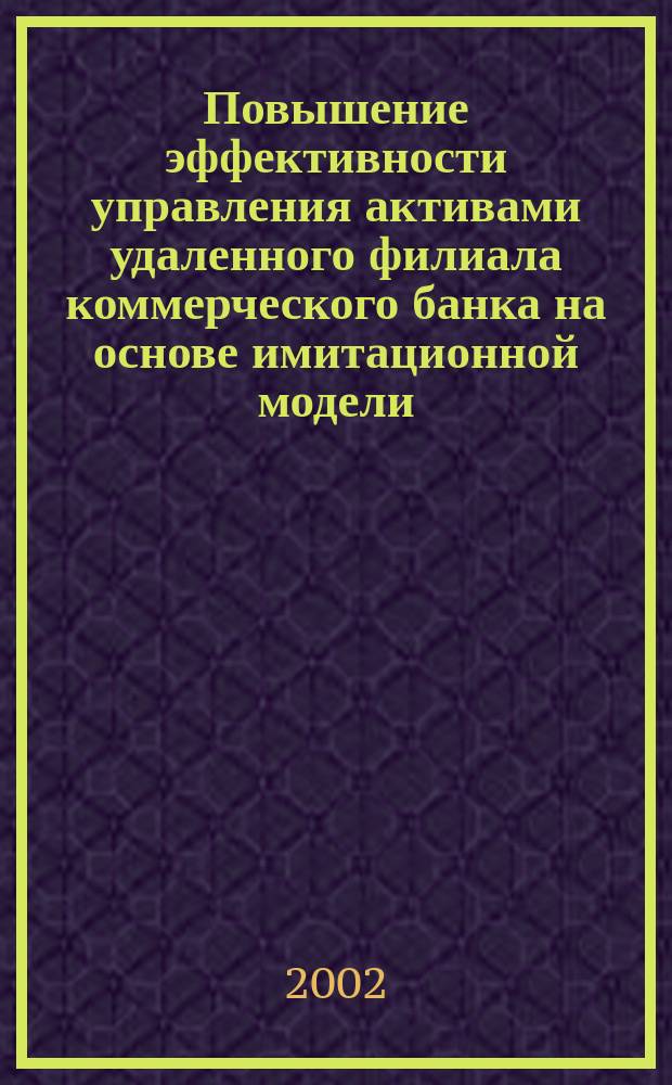 Повышение эффективности управления активами удаленного филиала коммерческого банка на основе имитационной модели : Автореф. дис. на соиск. учен. степ. к.э.н. : Спец. 08.00.10