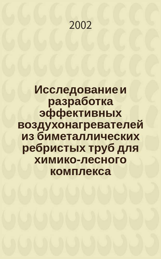 Исследование и разработка эффективных воздухонагревателей из биметаллических ребристых труб для химико-лесного комплекса : Автореф. дис. на соиск. учен. степ. д.т.н. : Спец. 05.14.04