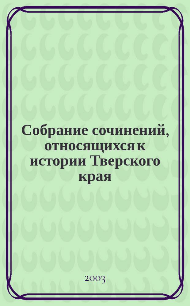 Собрание сочинений, относящихся к истории Тверского края