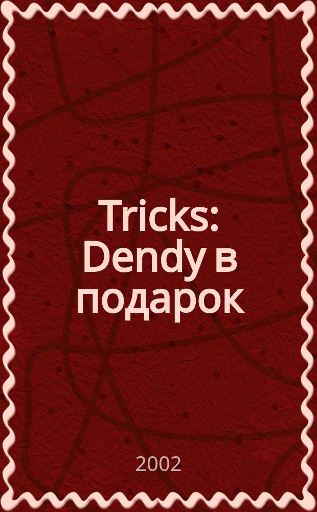 Tricks : Dendy в подарок : Коллекция кодов, паролей, подсказок, секретов, советов и прохождений