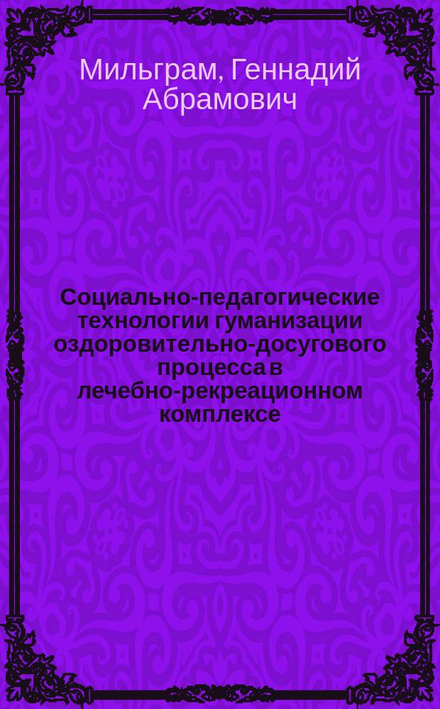 Социально-педагогические технологии гуманизации оздоровительно-досугового процесса в лечебно-рекреационном комплексе : Автореф. дис. на соиск. учен. степ. к.п.н. : Спец. 13.00.01