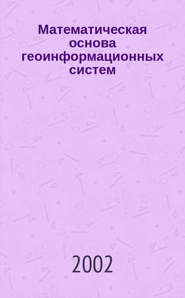 Математическая основа геоинформационных систем : Автореф. дис. на соиск. учен. степ. к.т.н. : Спец. 25.00.33