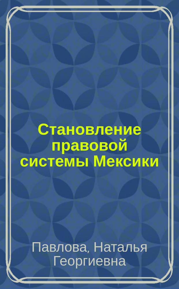 Становление правовой системы Мексики : (Ист.-правовой аспект) : Автореф. дис. на соиск. учен. степ. к.ю.н. : Спец. 12.00.01