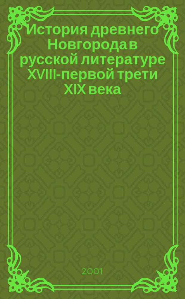 История древнего Новгорода в русской литературе XVIII-первой трети XIX века : Автореф. дис. на соиск. учен. степ. д.филол.н. : Спец. 10.01.01