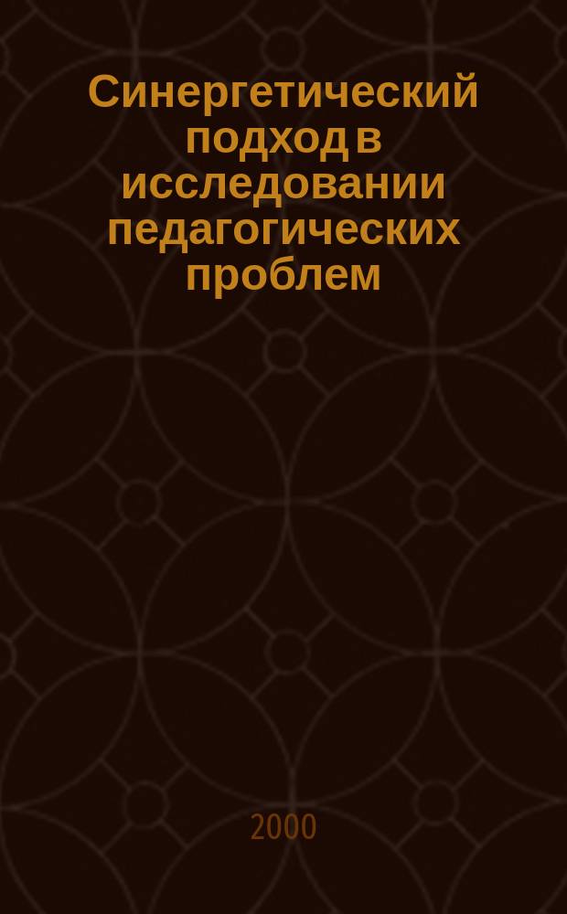 Синергетический подход в исследовании педагогических проблем : Учеб. пособие