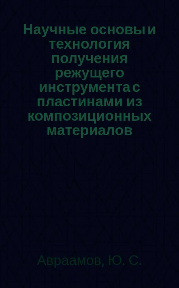 Научные основы и технология получения режущего инструмента с пластинами из композиционных материалов