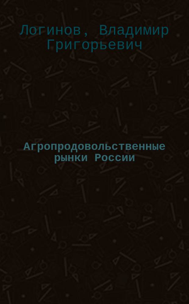 Агропродовольственные рынки России: теоретические основы, методология и совершенствование регулирования