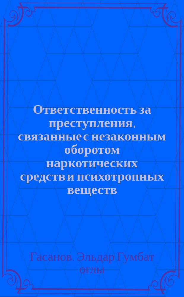 Ответственность за преступления, связанные с незаконным оборотом наркотических средств и психотропных веществ : Сравнит.-правовой и уголов.-правовой аспекты